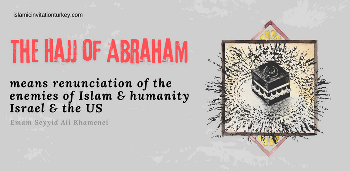 The hajj of Abraham means renunciation of the enemies of Islam & humanity, Israel & the US